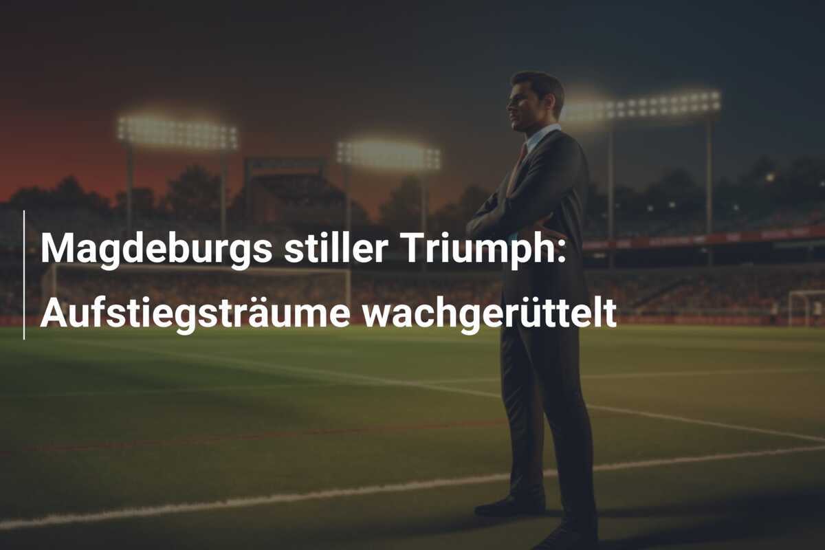 Magdeburgs stiller Triumph: Aufstiegsträume wachgerüttelt