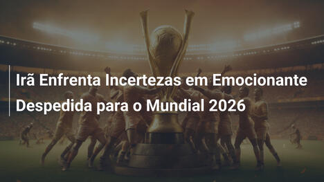Irã Enfrenta Incertezas em Emocionante Despedida para o Mundial 2026