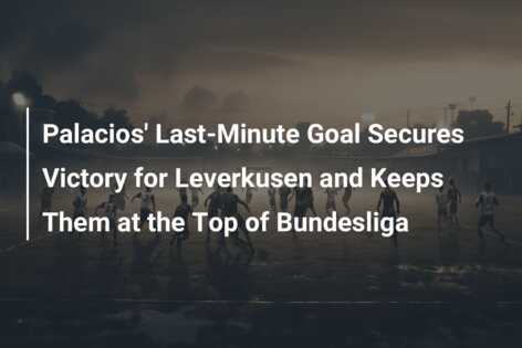 Palacios' Last-Minute Goal Secures Victory for Leverkusen and Keeps ...