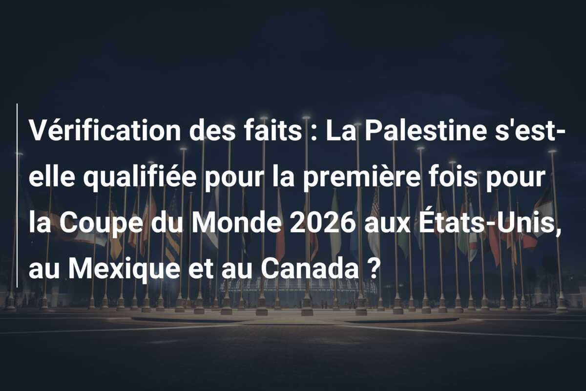 Vérification des faits : La Palestine s’est-elle qualifiée pour la première fois pour la Coupe du Monde 2026 aux États-Unis, au Mexique et au Canada ?