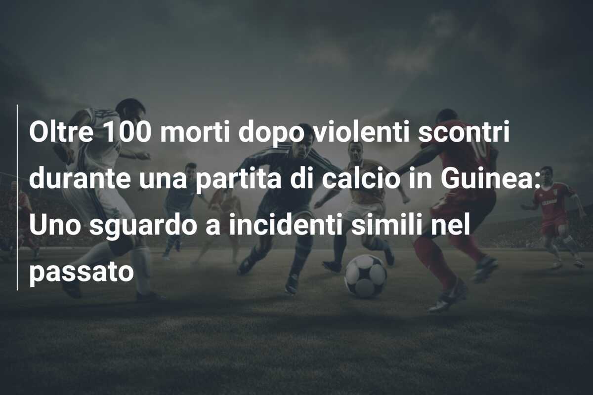Oltre 100 morti dopo violenti scontri durante una partita di calcio in Guinea: Uno sguardo a incidenti simili nel passato