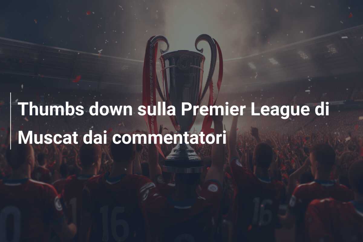 Thumbs down sulla Premier League di Muscat dai commentatori