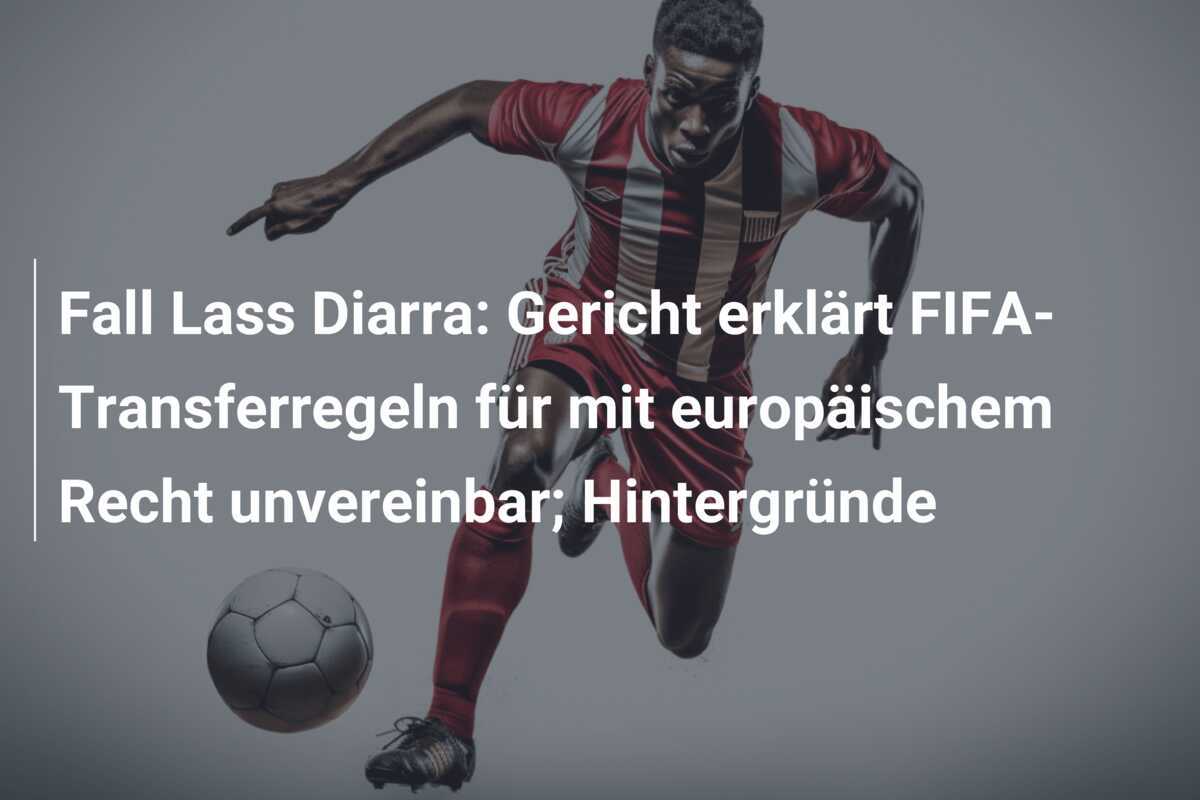Fall Lass Diarra: Gericht erklärt FIFA-Transferregeln für mit europäischem Recht unvereinbar; Hintergründe