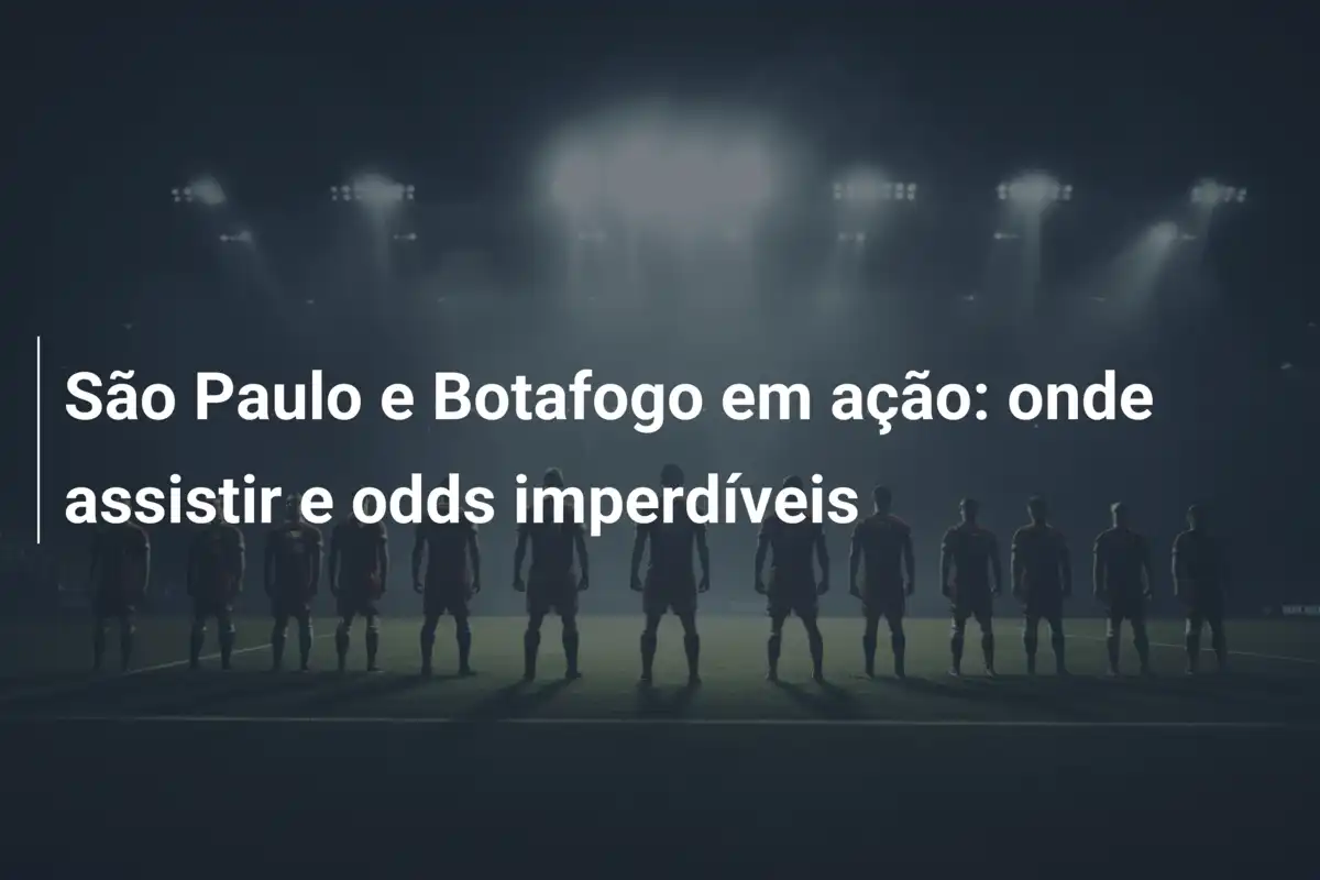 São Paulo e Botafogo em ação: onde assistir e odds imperdíveis