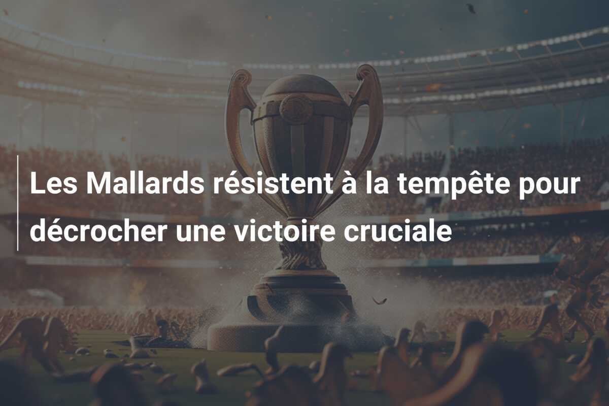 Les Mallards résistent à la tempête pour décrocher une victoire cruciale