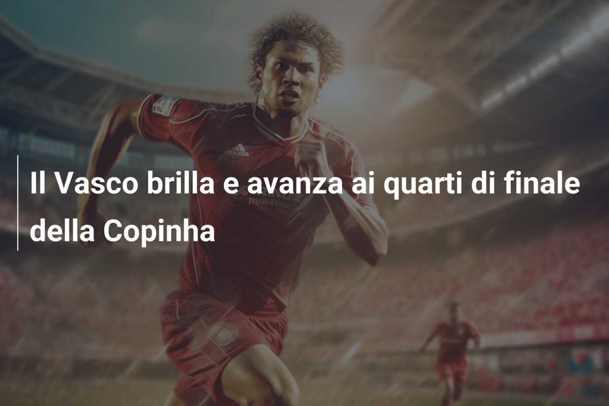 Il Vasco brilla e avanza ai quarti di finale della Copinha