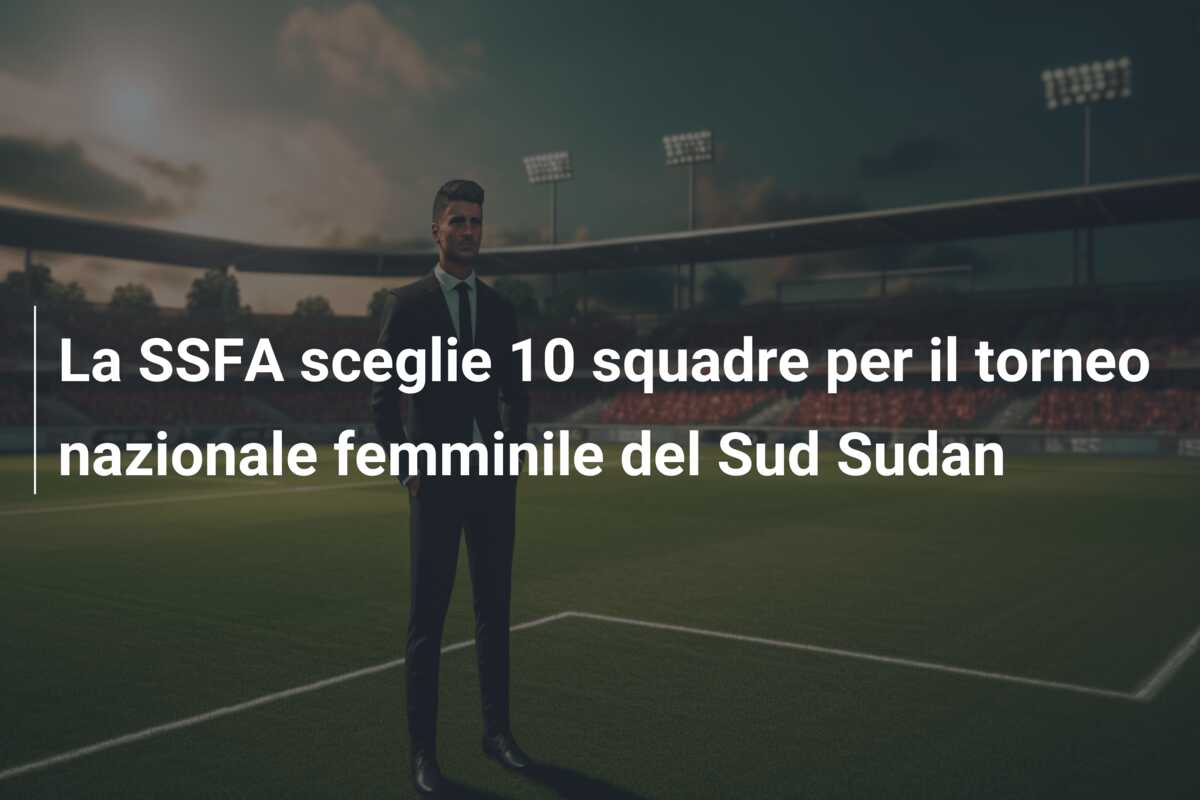 La SSFA sceglie 10 squadre per il torneo nazionale femminile del Sud Sudan