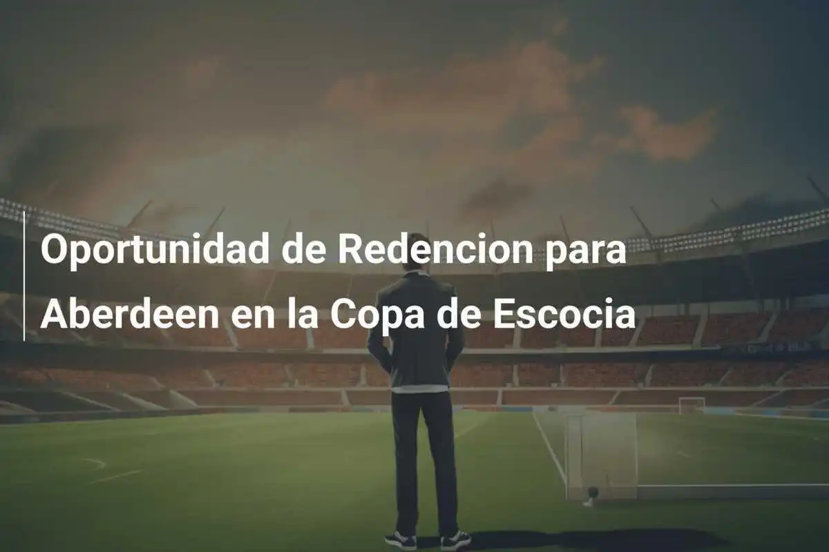 Oportunidad de Redencion para Aberdeen en la Copa de Escocia