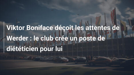 Viktor Boniface déçoit les attentes de Werder : le club crée un poste de diététicien pour lui
