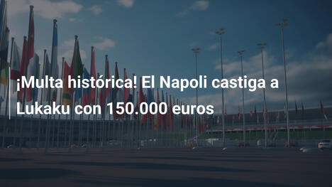 ¡Multa histórica! El Napoli castiga a Lukaku con 150.000 euros