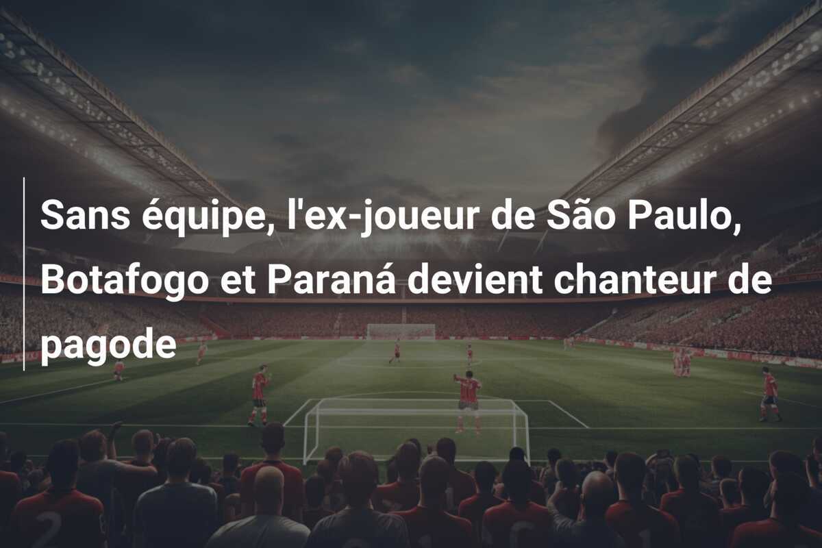 Sans équipe, l'ex-joueur de São Paulo, Botafogo et Paraná devient chanteur de pagode