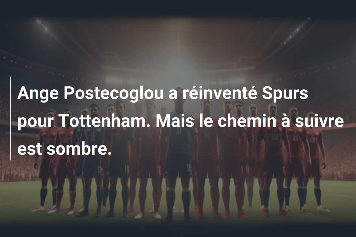 Ange Postecoglou a réinventé Spurs pour Tottenham. Mais le chemin à suivre est sombre.