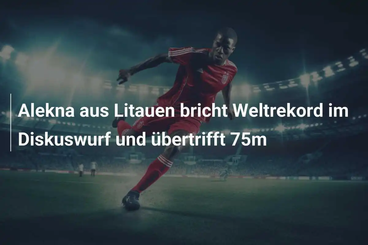 Alekna aus Litauen bricht Weltrekord im Diskuswurf und übertrifft 75m