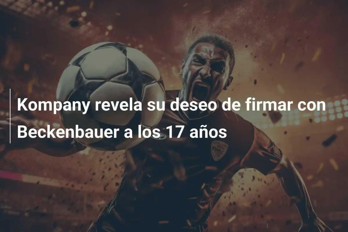 Kompany revela su deseo de firmar con Beckenbauer a los 17 años