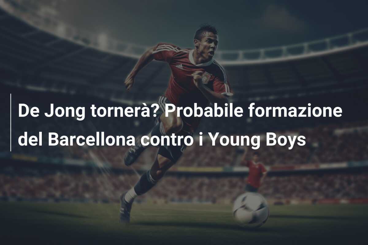 De Jong tornerà? Probabile formazione del Barcellona contro i Young Boys
