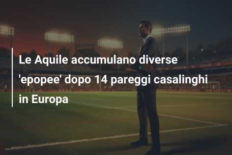Le Aquile accumulano diverse ‘epopee’ dopo 14 pareggi casalinghi in Europa
