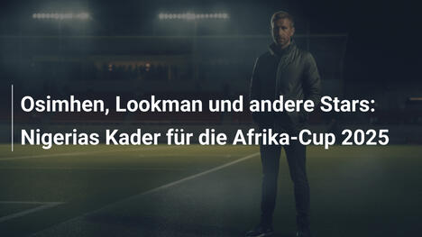 Osimhen, Lookman und andere Stars: Nigerias Kader für die Afrika-Cup 2025