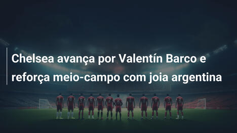 Chelsea avança por Valentín Barco e reforça meio-campo com joia argentina