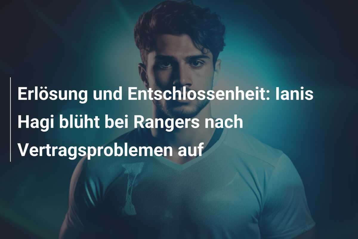 Erlösung und Entschlossenheit: Ianis Hagi blüht bei Rangers nach Vertragsproblemen auf