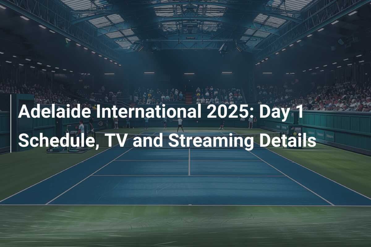 Adelaide International 2025 Day 1 Schedule, TV and Streaming Details