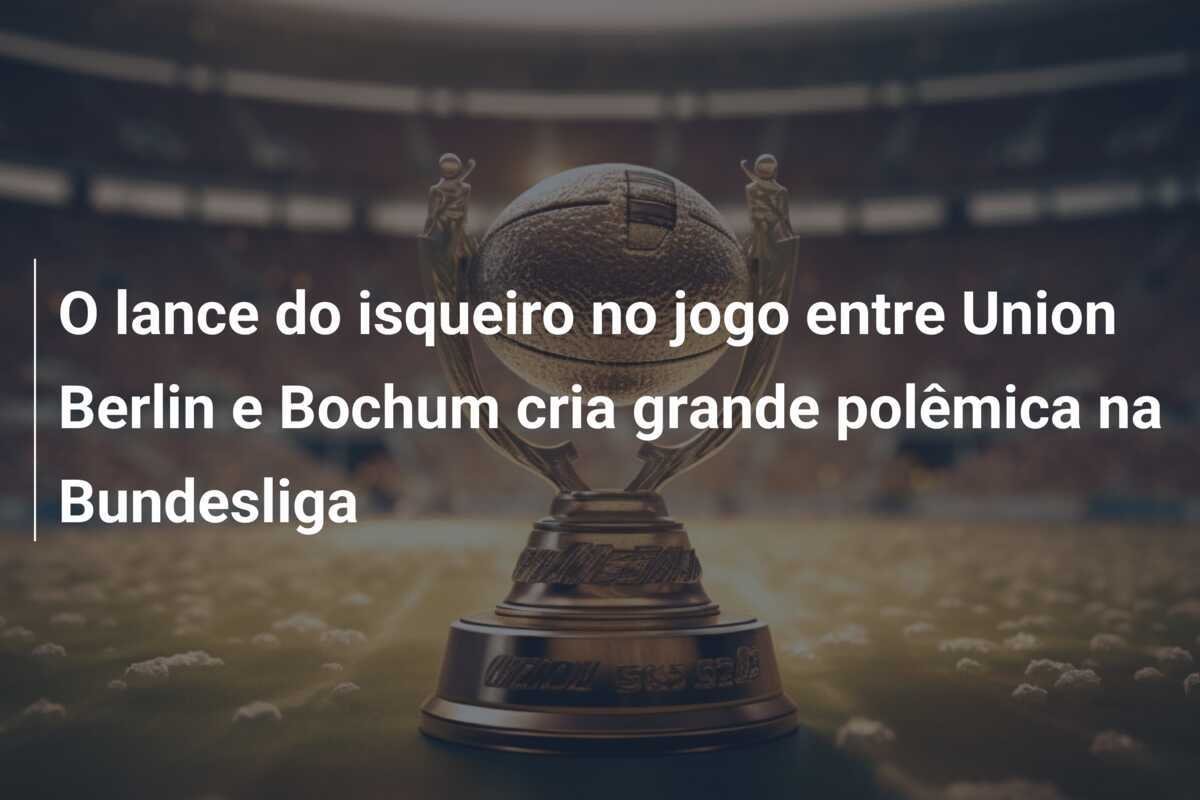 O lance do isqueiro no jogo entre Union Berlin e Bochum cria grande polêmica na Bundesliga