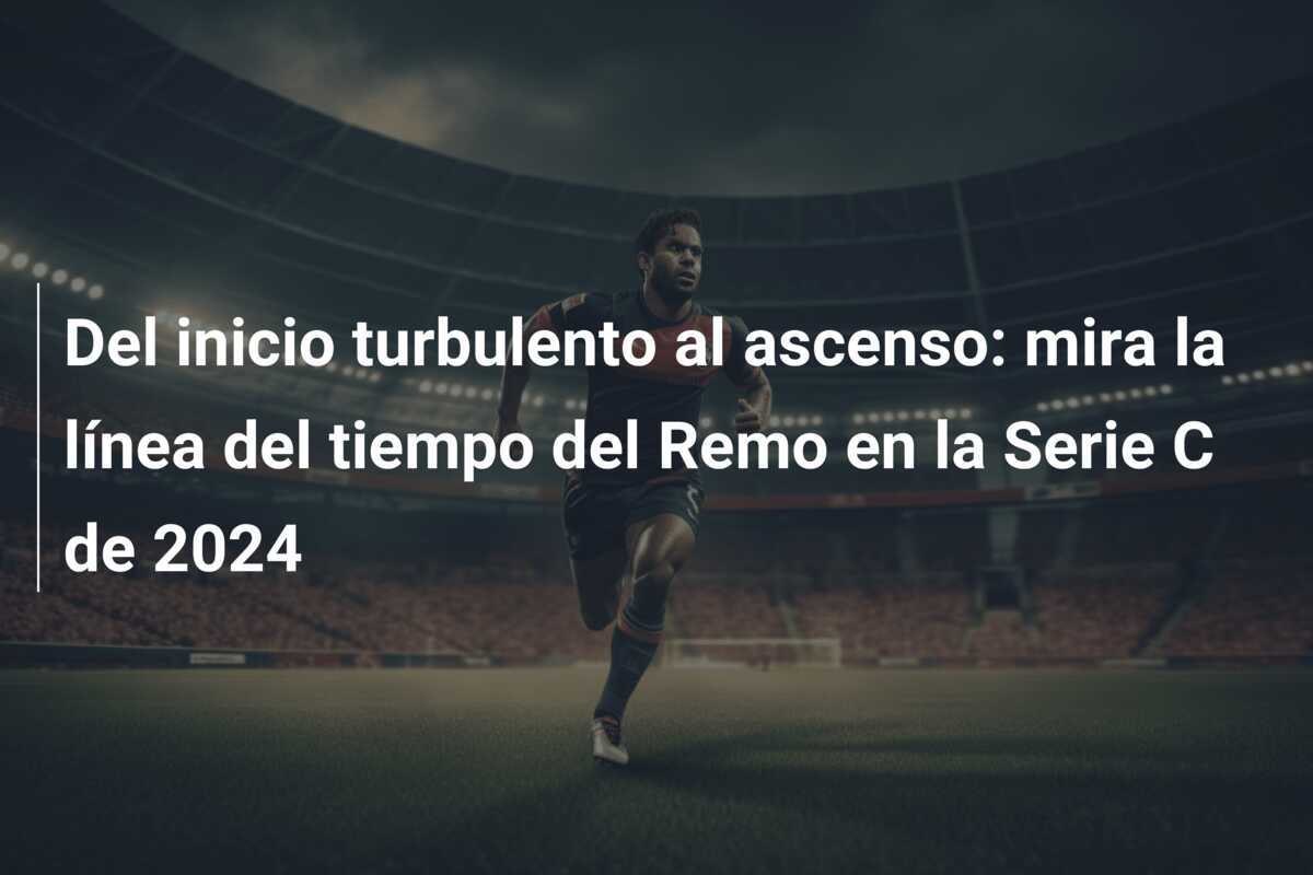Del inicio turbulento al ascenso: mira la línea del tiempo del Remo en la Serie C de 2024
