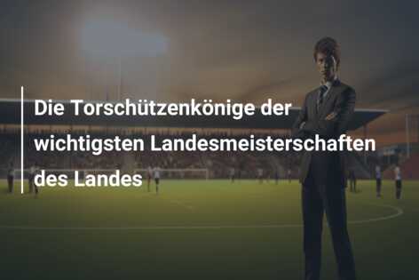 Die Torschützenkönige der wichtigsten Landesmeisterschaften des Landes