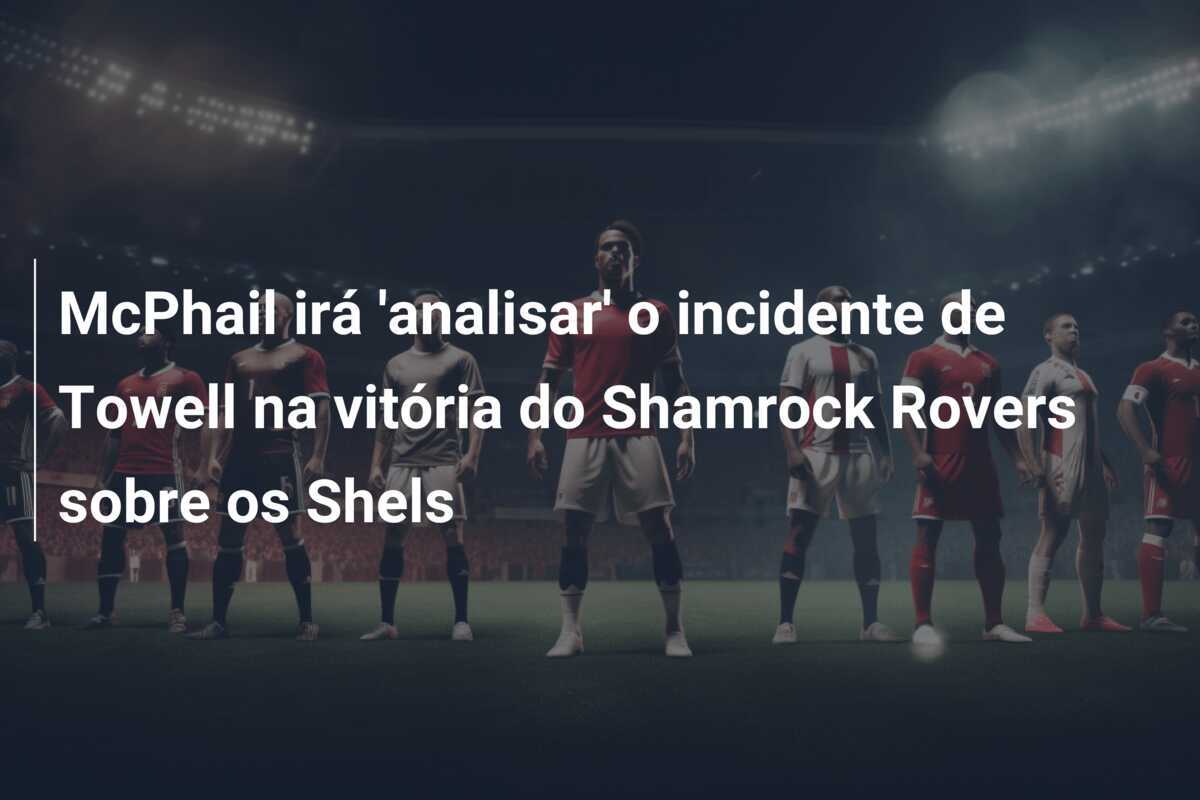 McPhail irá 'analisar' o incidente de Towell na vitória do Shamrock Rovers sobre os Shels