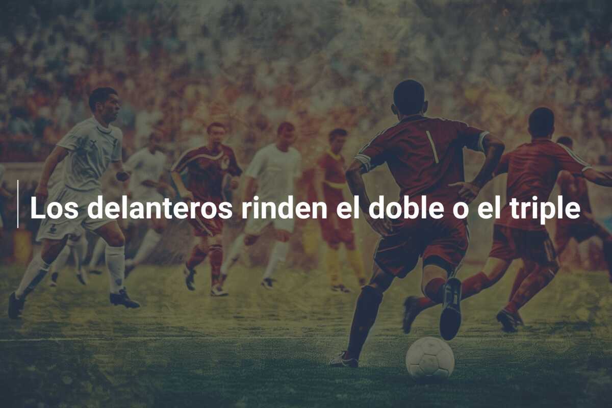 Los delanteros rinden el doble o el triple