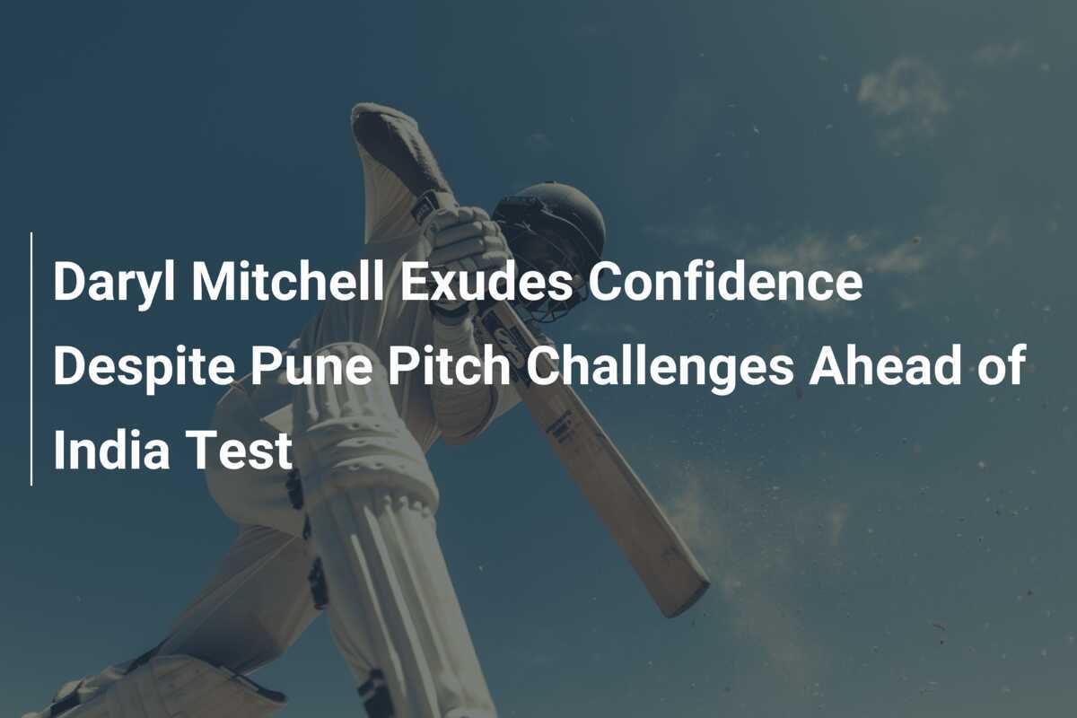 Daryl Mitchell Exudes Confidence Despite Pune Pitch Challenges Ahead of ...
