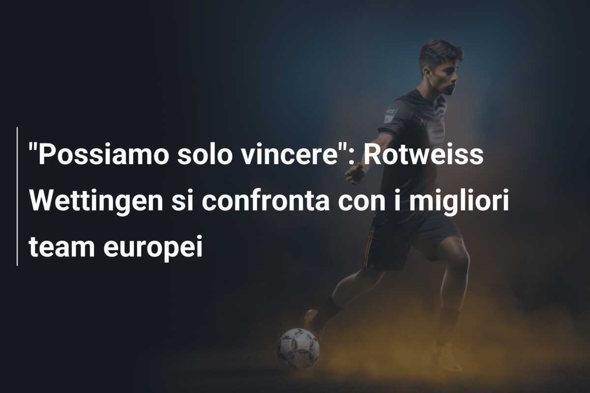 "Possiamo solo vincere": Rotweiss Wettingen si confronta con i migliori team europei