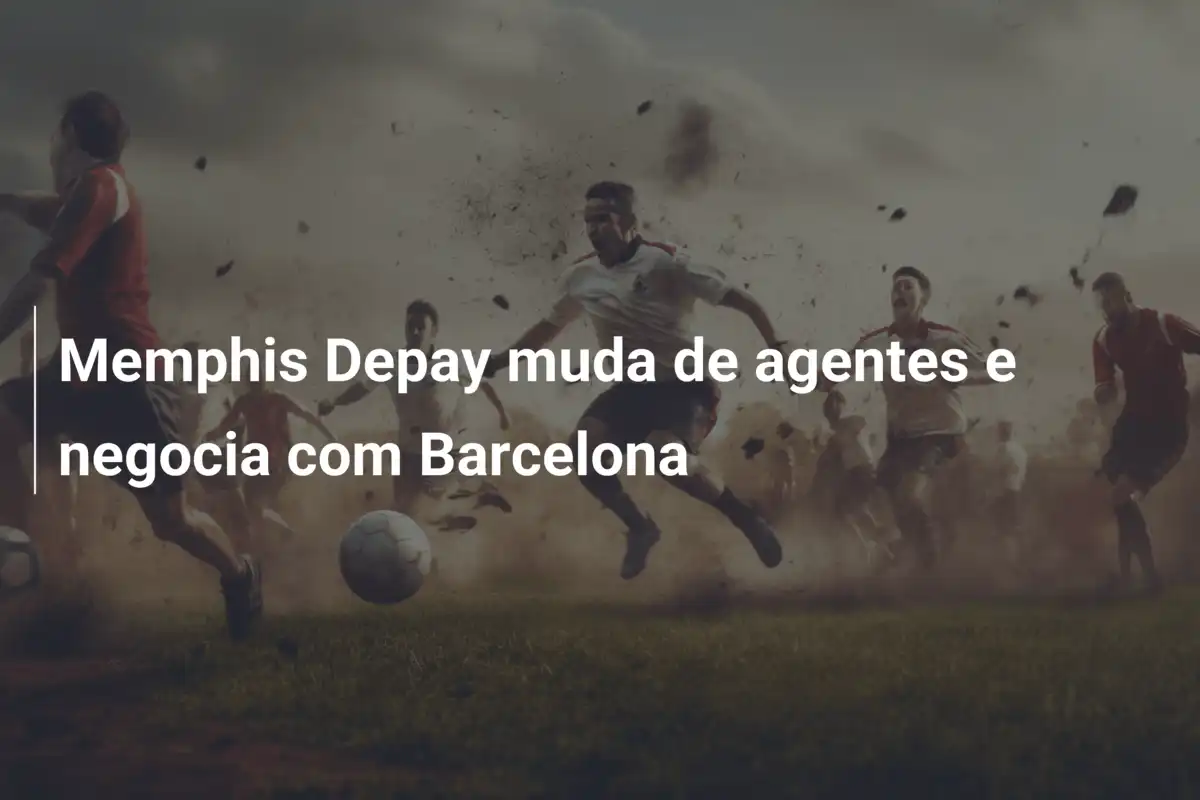 Memphis Depay muda de agentes e negocia com Barcelona
