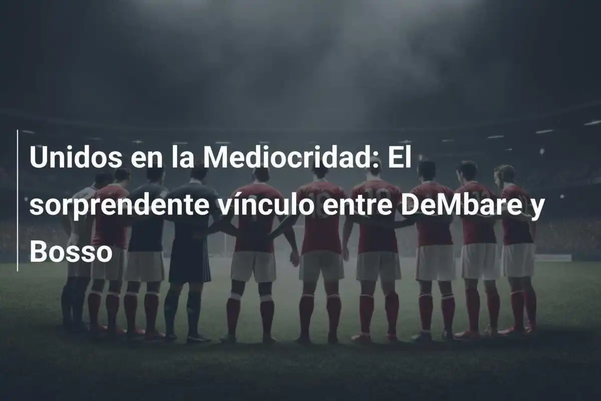Unidos en la Mediocridad: El sorprendente vínculo entre DeMbare y Bosso