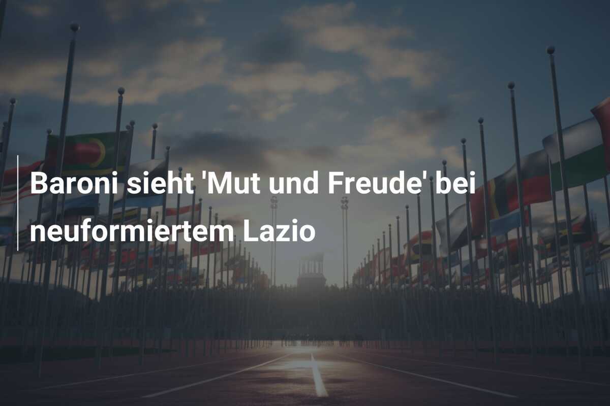 Baroni sieht 'Mut und Freude' bei neuformiertem Lazio