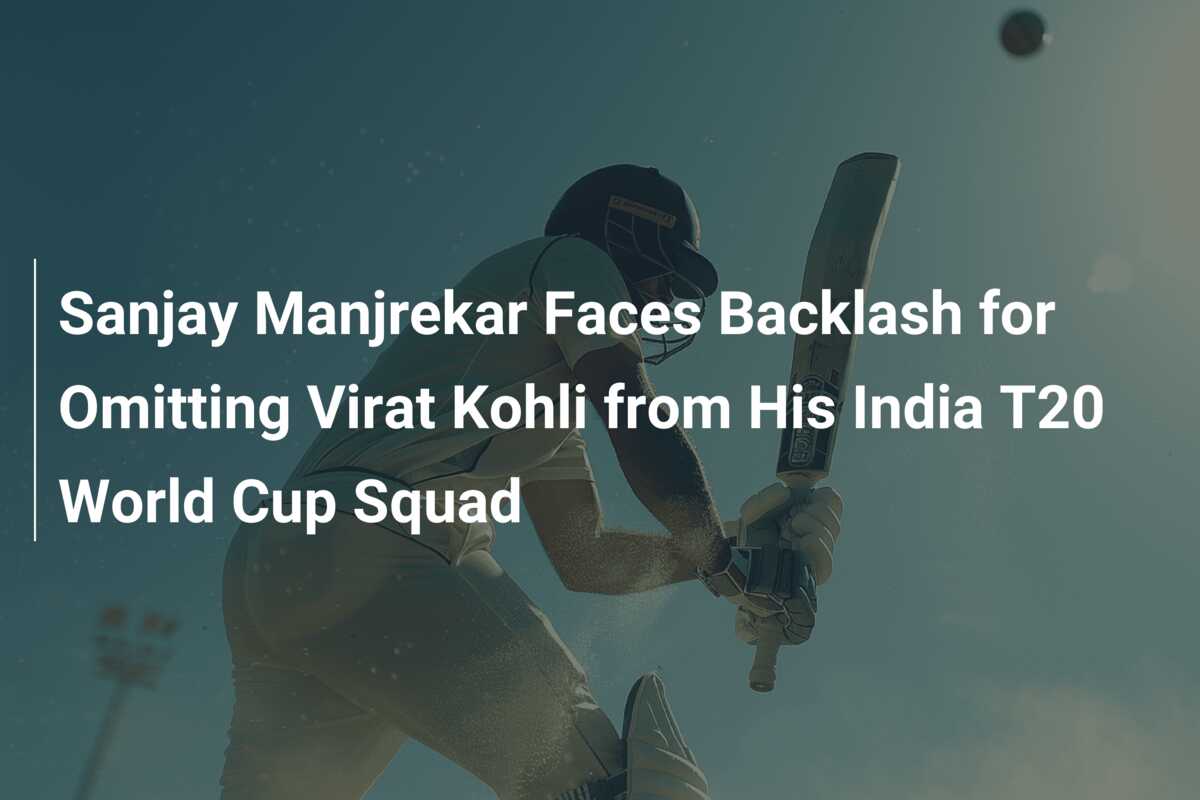 Sanjay Manjrekar Faces Backlash for Omitting Virat Kohli from His India ...