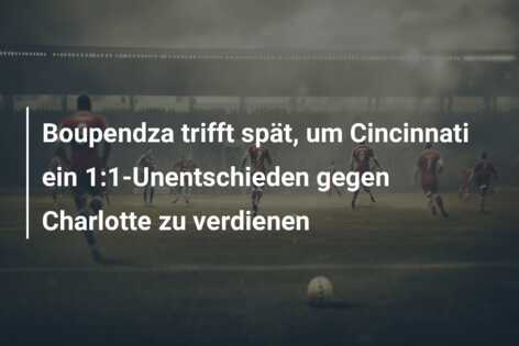 Boupendza trifft spät, um Cincinnati ein 1:1-Unentschieden gegen Charlotte zu verdienen