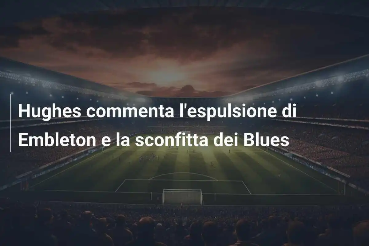 Hughes commenta l'espulsione di Embleton e la sconfitta dei Blues