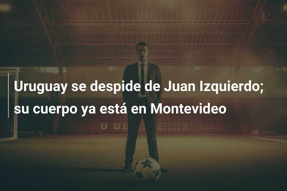 Uruguay se despide de Juan Izquierdo; su cuerpo ya está en Montevideo