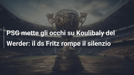 PSG mette gli occhi su Koulibaly del Werder: il ds Fritz rompe il silenzio