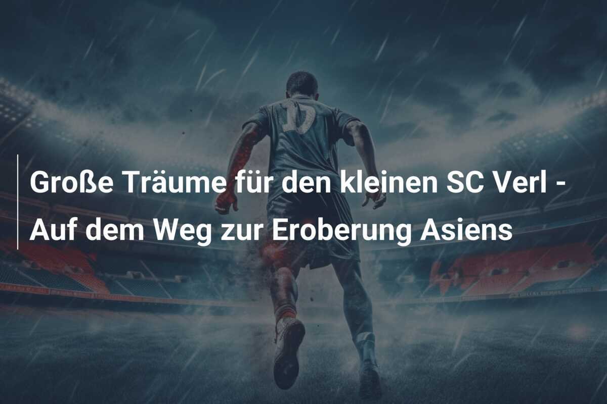 Große Träume für den kleinen SC Verl - Auf dem Weg zur Eroberung Asiens