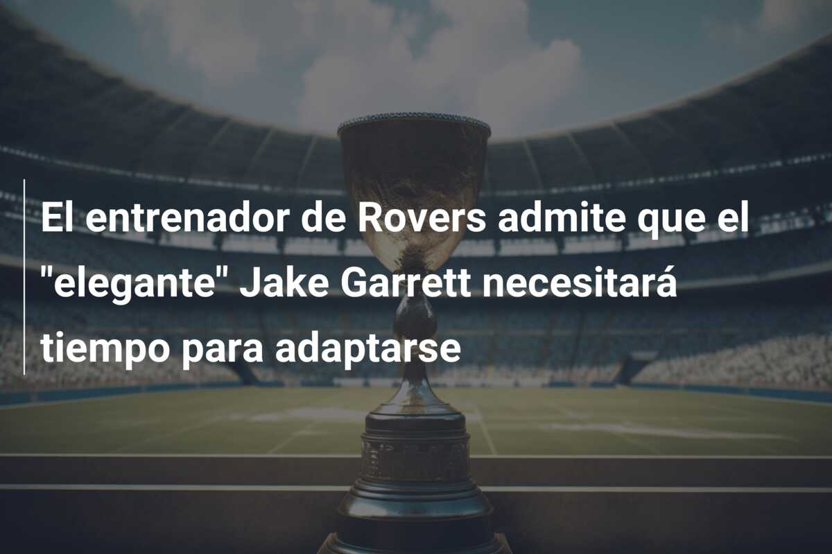 El entrenador de Rovers admite que el “elegante” Jake Garrett necesitará tiempo para adaptarse