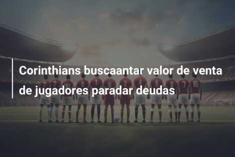 Corinthians buscaantar valor de venta de jugadores paradar deudas