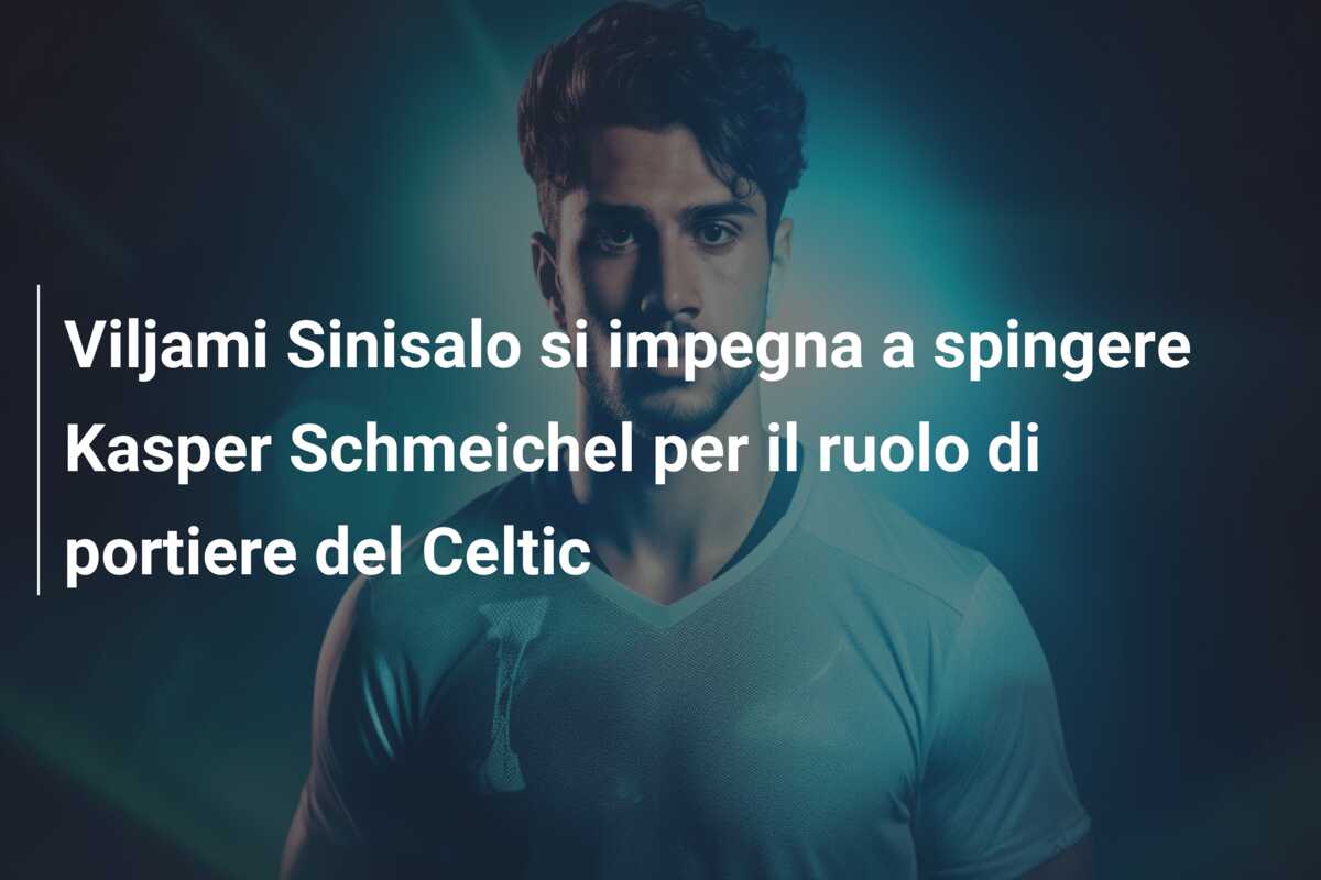 Viljami Sinisalo si impegna a spingere Kasper Schmeichel per il ruolo di portiere del Celtic