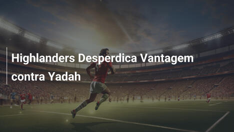Highlanders Desperdica Vantagem contra Yadah