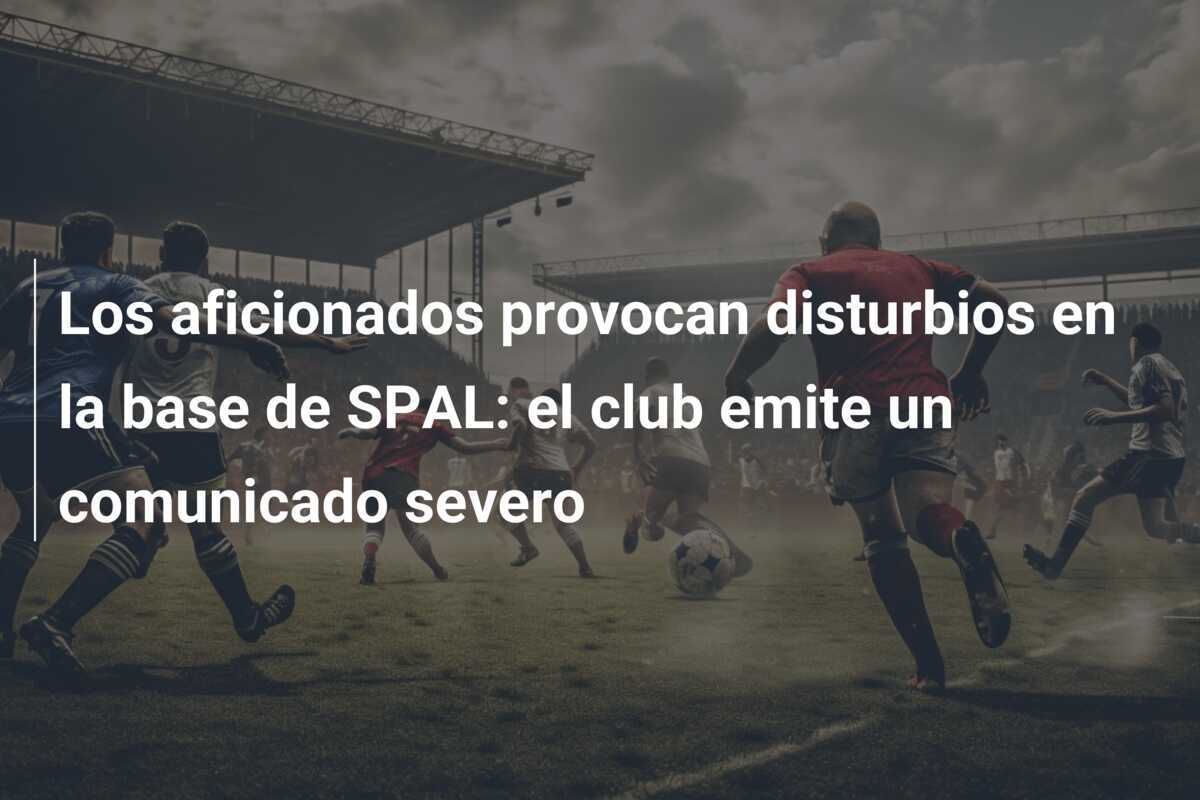 Los aficionados provocan disturbios en la base de SPAL: el club emite un comunicado severo