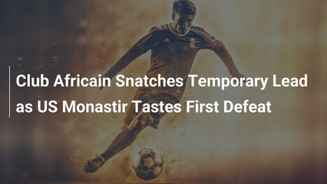 Club Africain Conquista il Temporaneo Primato, US Monastir Subisce la Prima Sconfitta