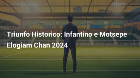 Triunfo Historico: Infantino e Motsepe Elogiam Chan 2024