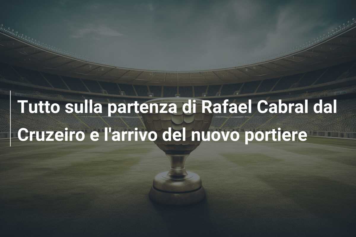 Tutto sulla partenza di Rafael Cabral dal Cruzeiro e l’arrivo del nuovo portiere