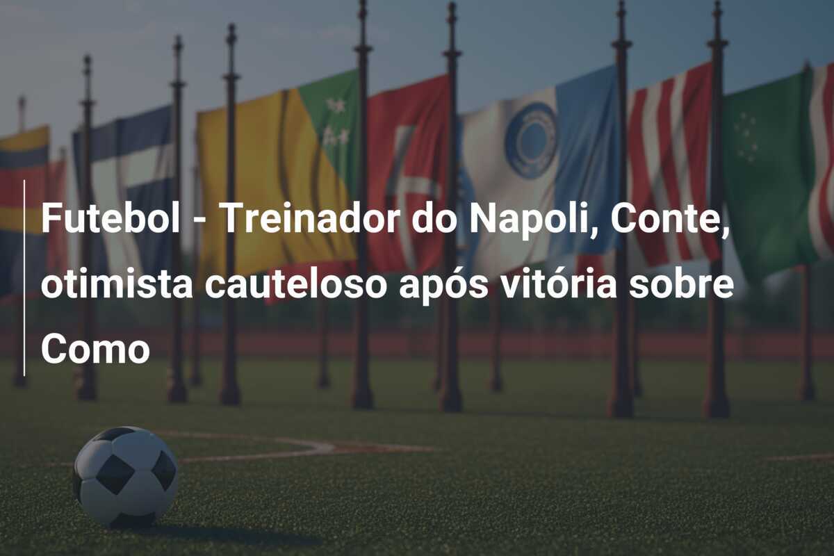 Futebol - Treinador do Napoli, Conte, otimista cauteloso após vitória sobre Como