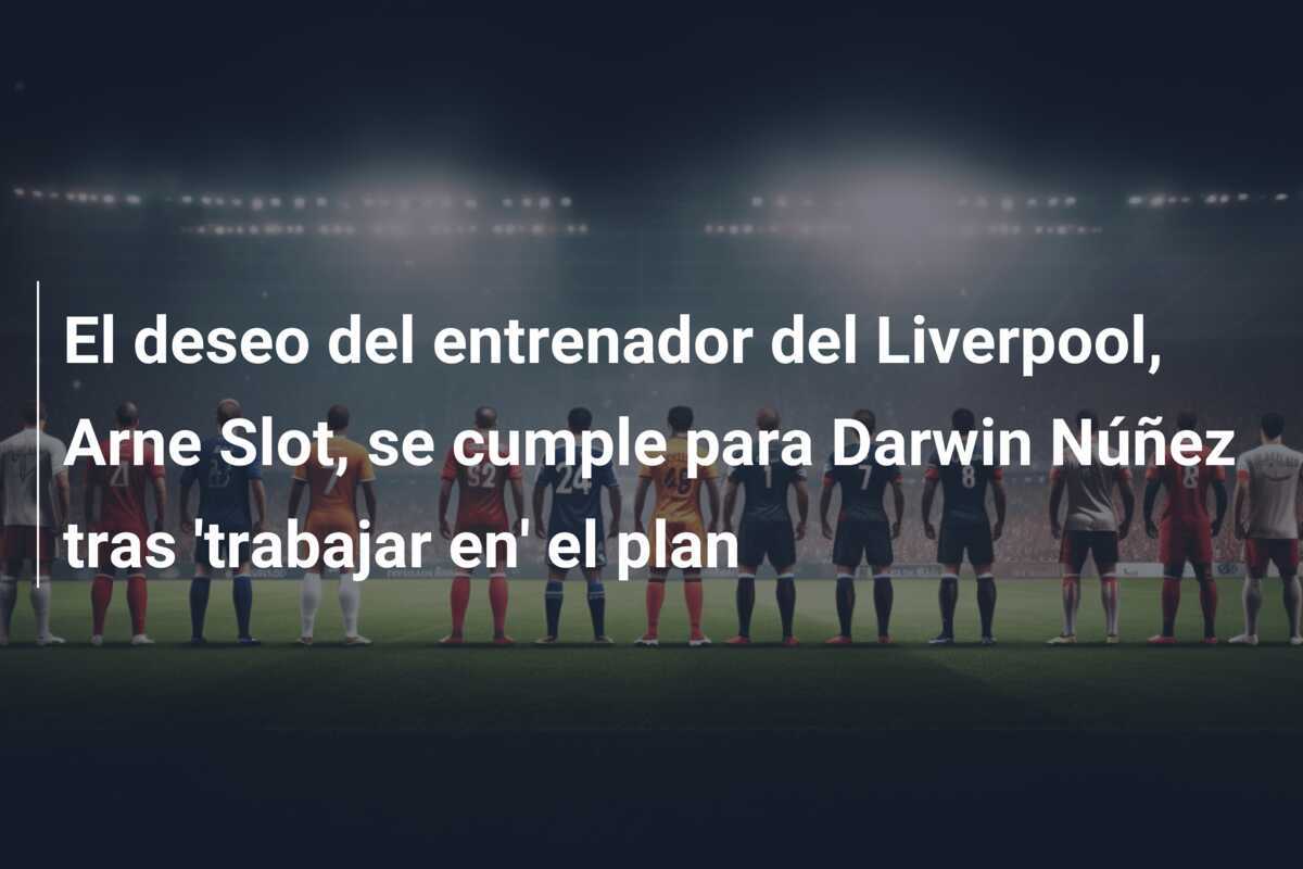 El deseo del entrenador del Liverpool, Arne Slot, se cumple para Darwin Núñez tras 'trabajar en' el plan